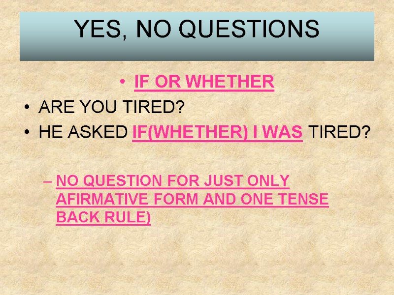 YES, NO QUESTIONS IF OR WHETHER ARE YOU TIRED? HE ASKED IF(WHETHER) I WAS